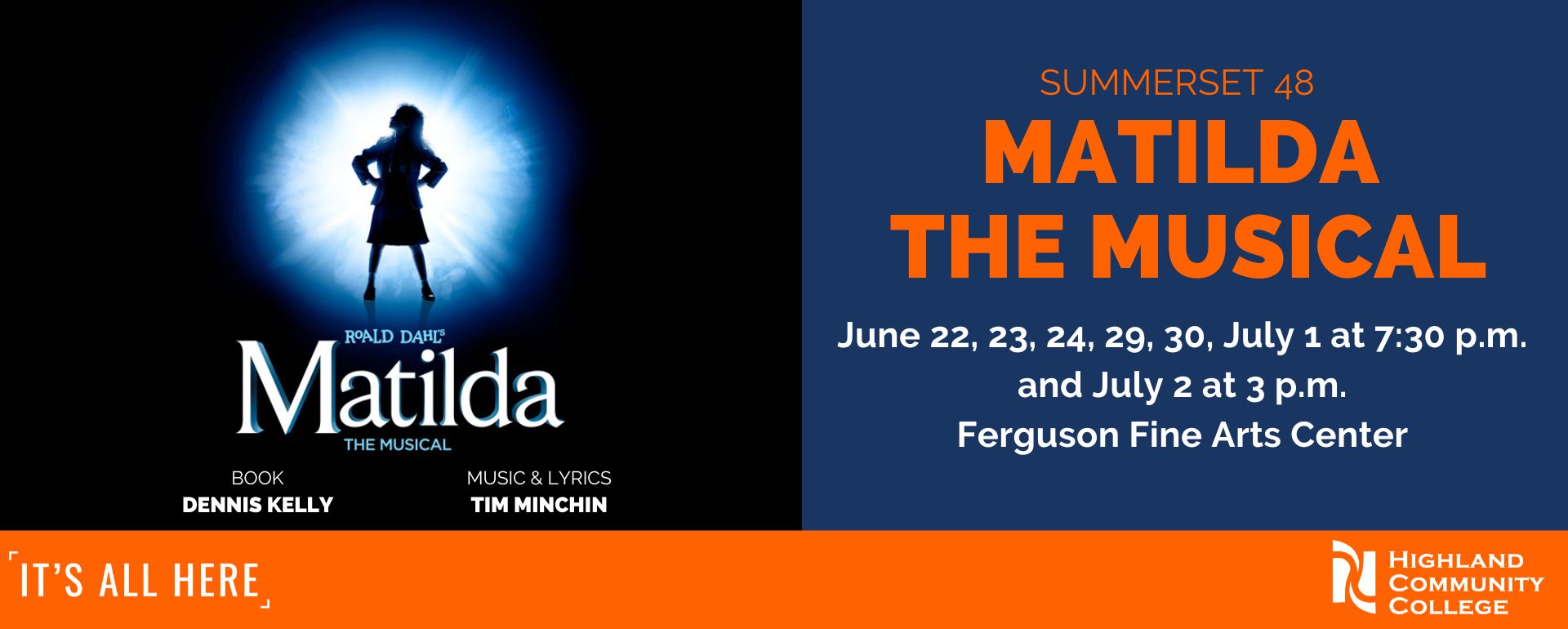 Roald Dahl's Matilda the Musical is at 7:30 p.m. on June 22, 23, 24, 29, 30 and July 1 and at 3 pm on July 2 in the Ferguson Fine Arts Center. A silhouette of a girl in front of a blue sunburst is in the photo space with the text Roald Dahl's Matilda the Musical Book by Dennis Kelly and Music and Lyrics by Tim Minchin. An orange bar at the bottom contains the It's All Here and HCC logos.