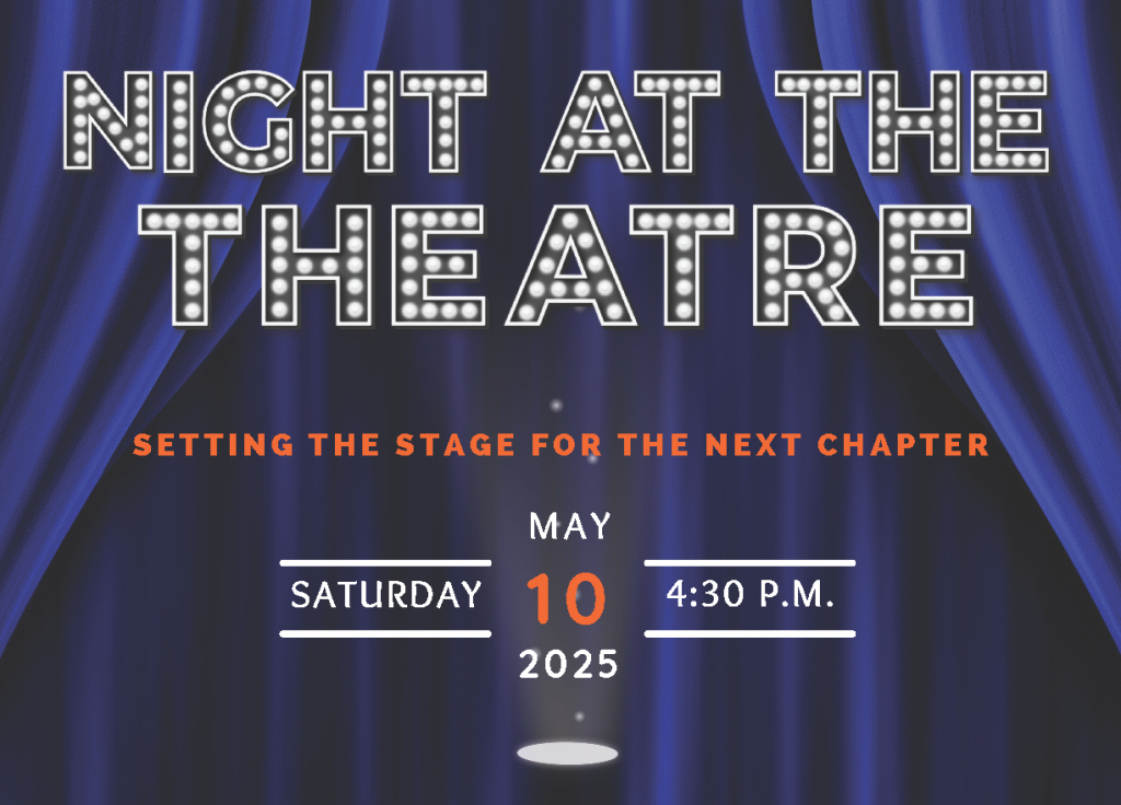 Night at the Theatre Setting the Stage for the Next Chapter. Saturday May 10, 2025 4:30 p.m.