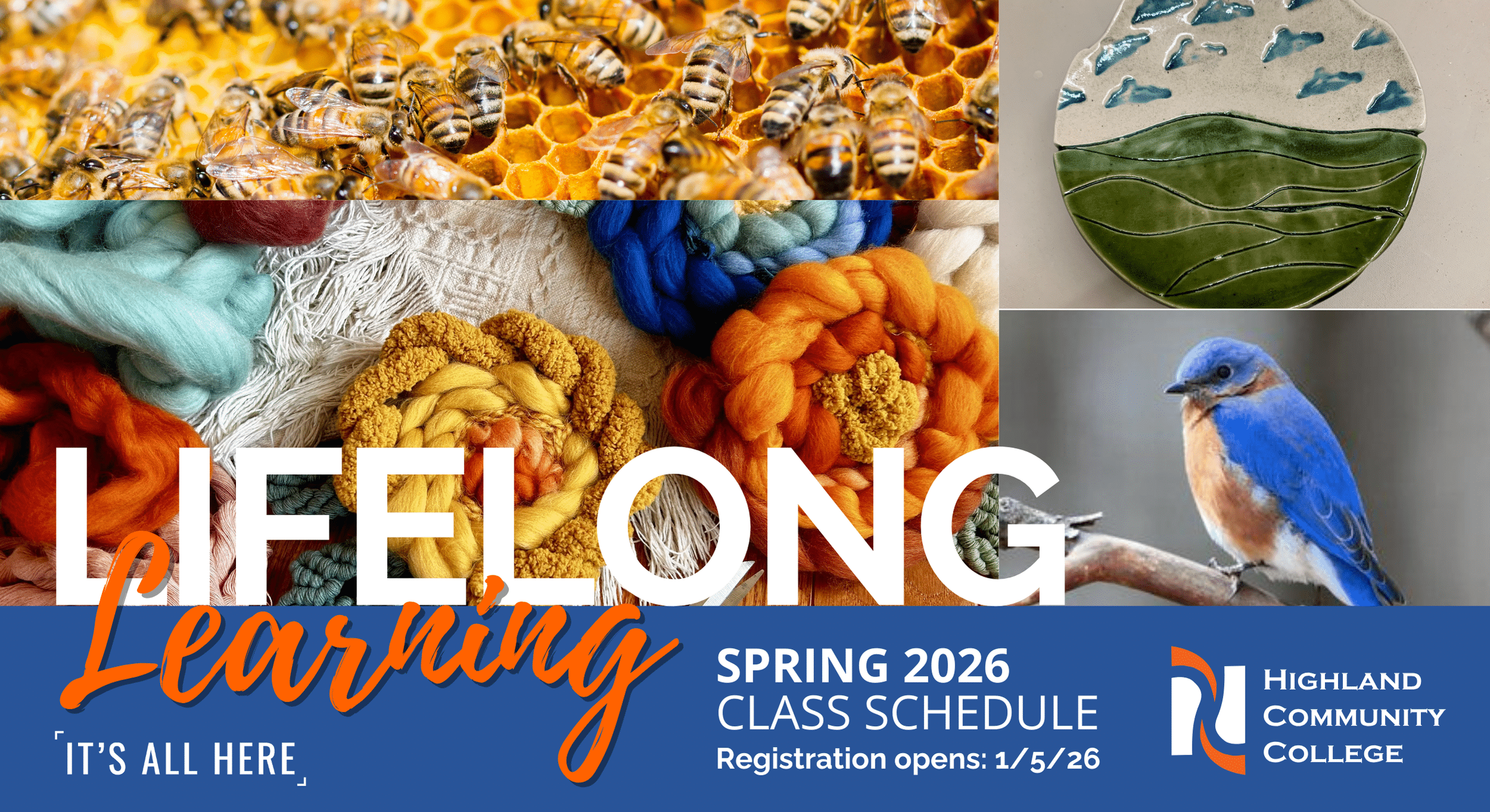 A promotional collage for Highland Community College’s Lifelong Learning Spring 2026 Class Schedule. The top row shows a close-up of bees on honeycomb and a ceramic plate with green hills and blue clouds. The middle features colorful woven fiber art in shades of orange, yellow, teal, and blue. The bottom right shows a bright bluebird perched on a branch. Bold white text reads “Lifelong Learning,” with orange script for “Learning.” A blue banner at the bottom includes the message “Spring 2026 Class Schedule – Registration opens 1/5/26” alongside the Highland Community College logo and the tagline “It’s All Here.”